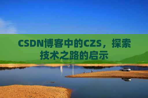 CSDN博客中的CZS，探索技术之路的启示